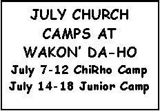 Text Box: July Church Camps at Wakon’ Da-HoJuly 7-12 ChiRho CampJuly 14-18 Junior Camp