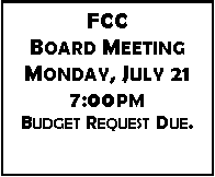 Text Box: FCC Board MeetingMonday, July 217:00pmBudget Request Due.