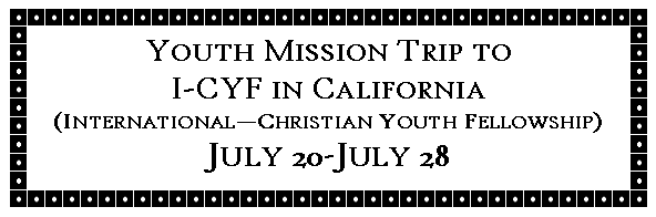 Text Box: Youth Mission Trip to I-CYF in California(International�Christian Youth Fellowship)July 20-July 28